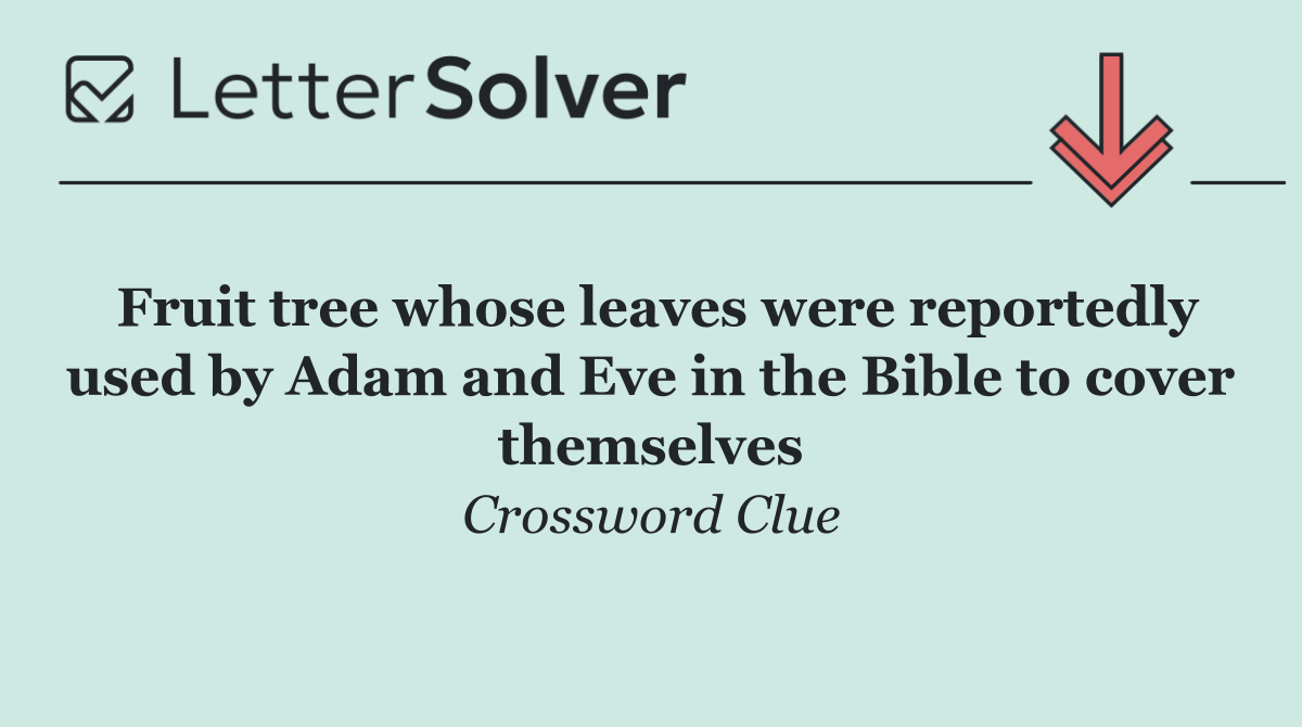 Fruit tree whose leaves were reportedly used by Adam and Eve in the Bible to cover themselves