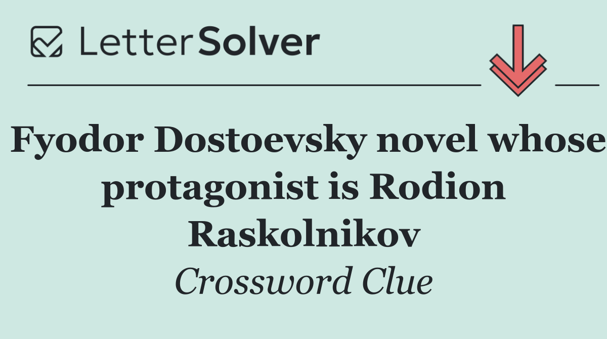 Fyodor Dostoevsky novel whose protagonist is Rodion Raskolnikov