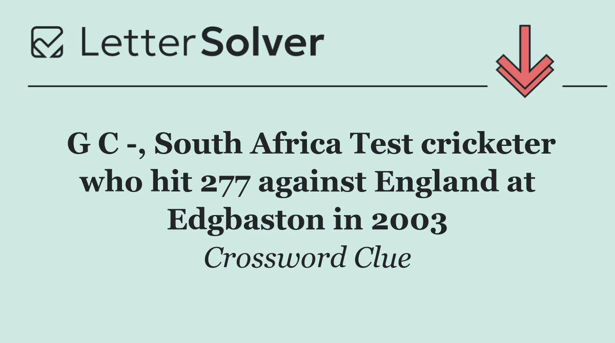 G C  , South Africa Test cricketer who hit 277 against England at Edgbaston in 2003