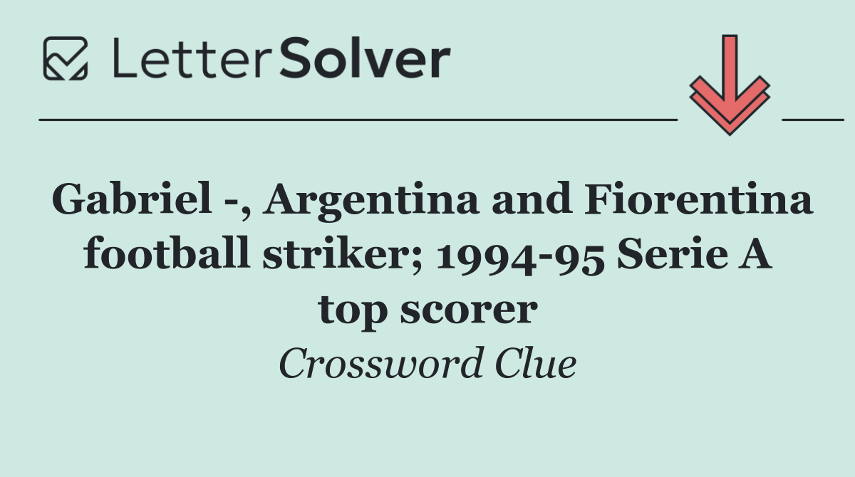 Gabriel  , Argentina and Fiorentina football striker; 1994 95 Serie A top scorer