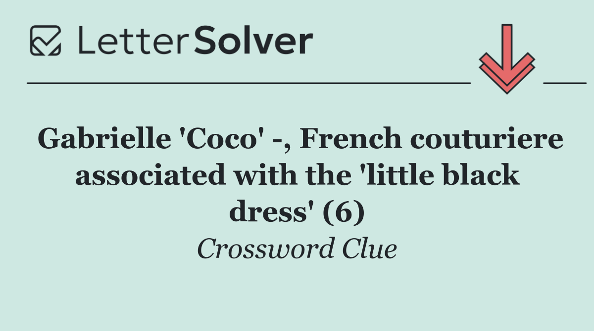 Gabrielle 'Coco'  , French couturiere associated with the 'little black dress' (6)