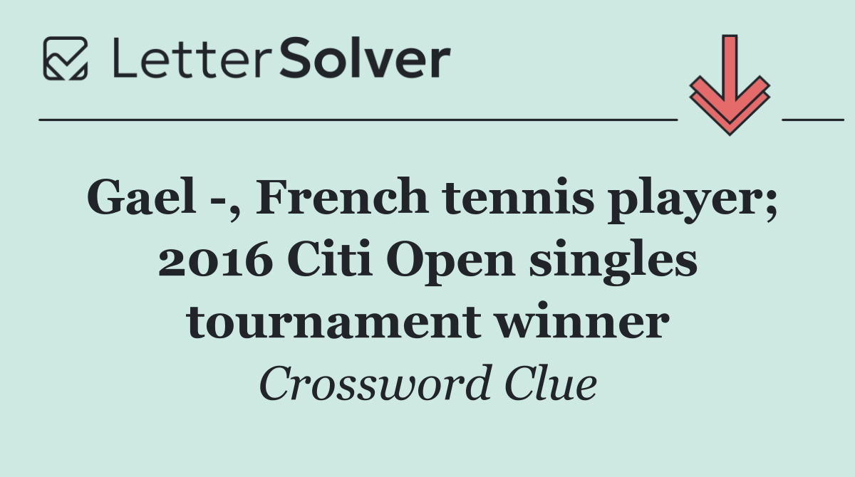 Gael  , French tennis player; 2016 Citi Open singles tournament winner