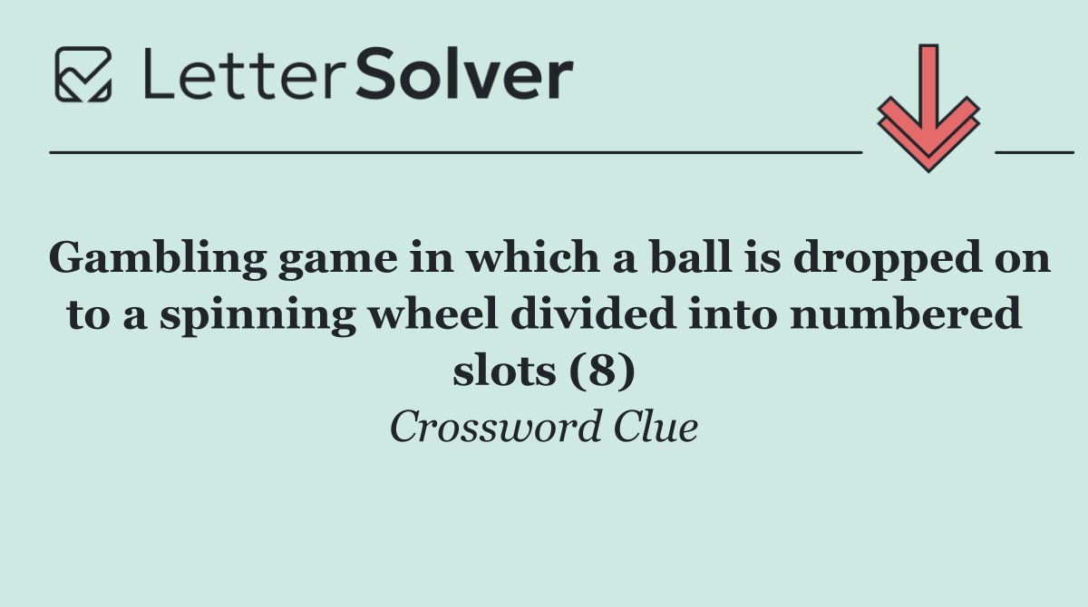 Gambling game in which a ball is dropped on to a spinning wheel divided into numbered slots (8)