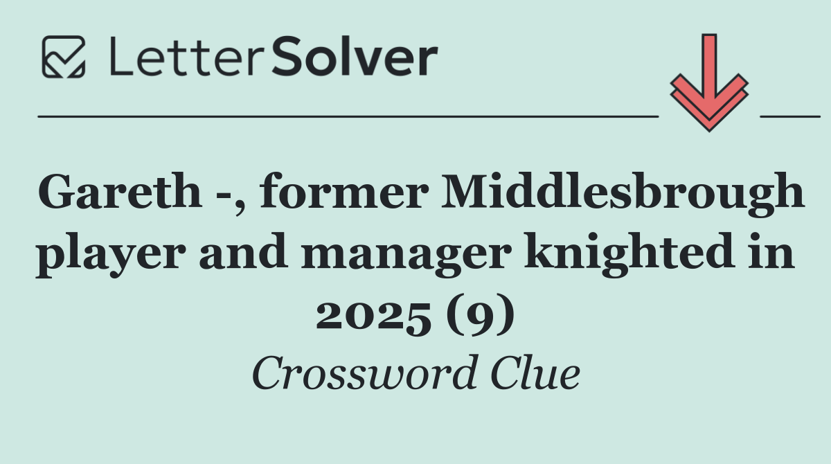 Gareth  , former Middlesbrough player and manager knighted in 2025 (9)