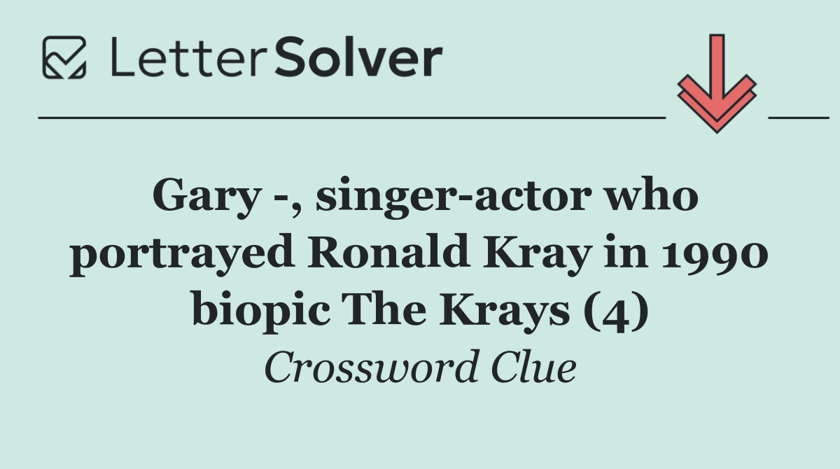 Gary  , singer actor who portrayed Ronald Kray in 1990 biopic The Krays (4)