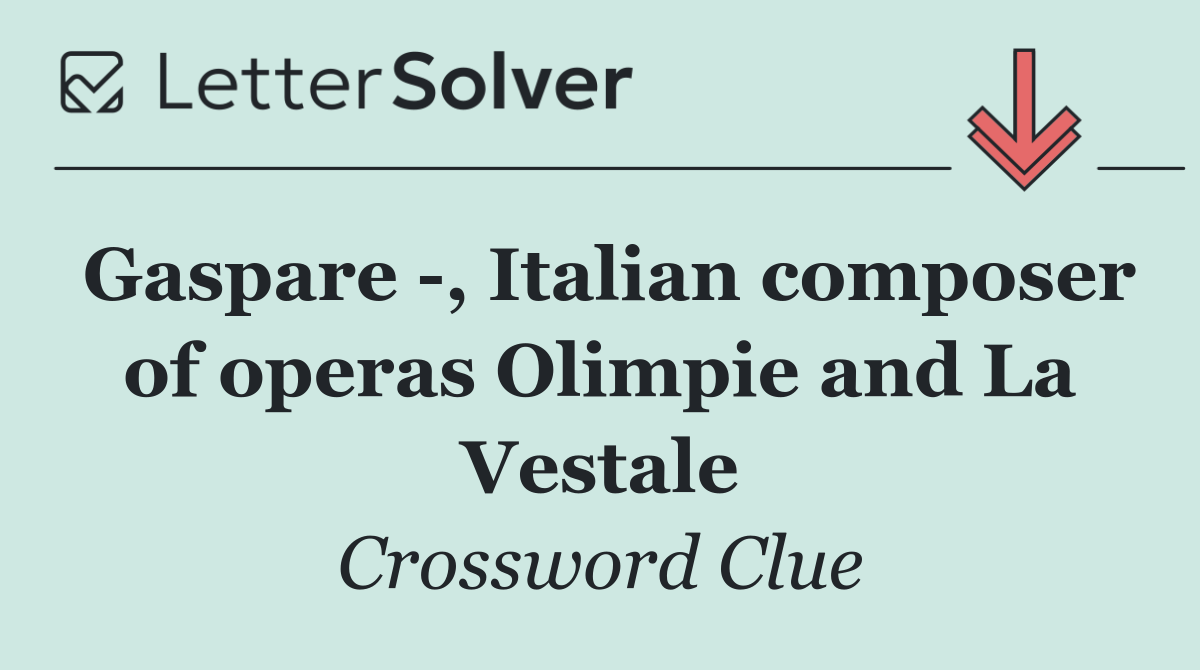 Gaspare  , Italian composer of operas Olimpie and La Vestale