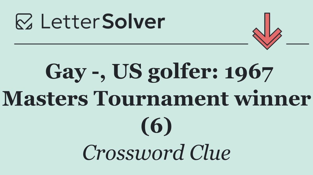 Gay  , US golfer: 1967 Masters Tournament winner (6)