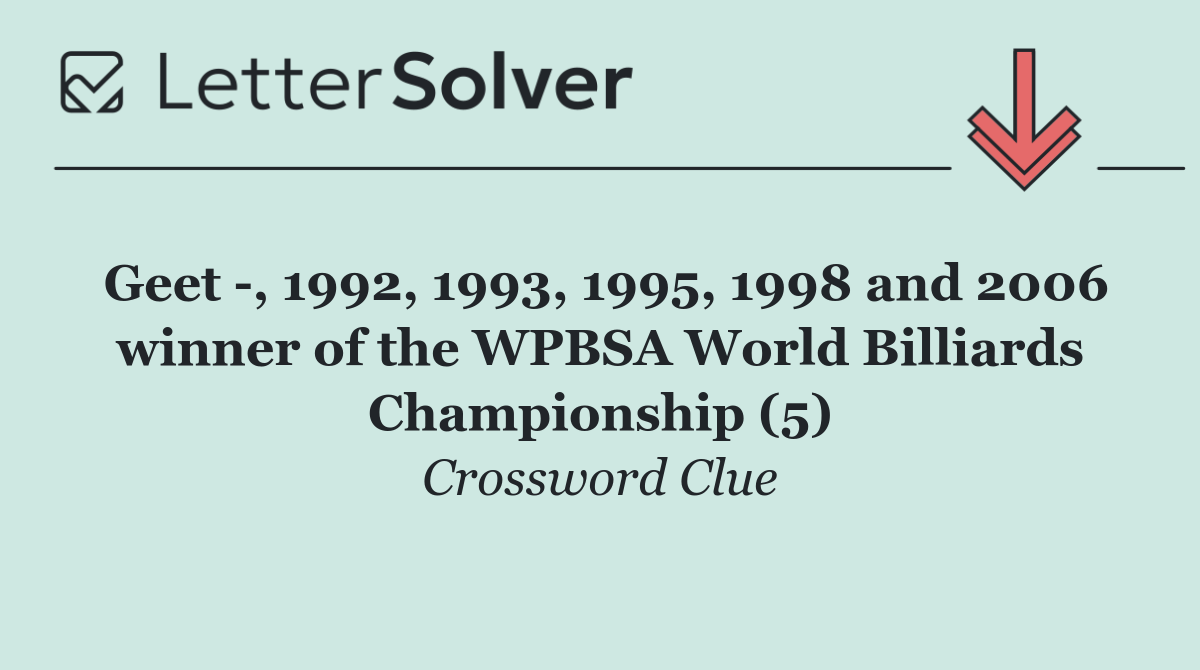 Geet  , 1992, 1993, 1995, 1998 and 2006 winner of the WPBSA World Billiards Championship (5)