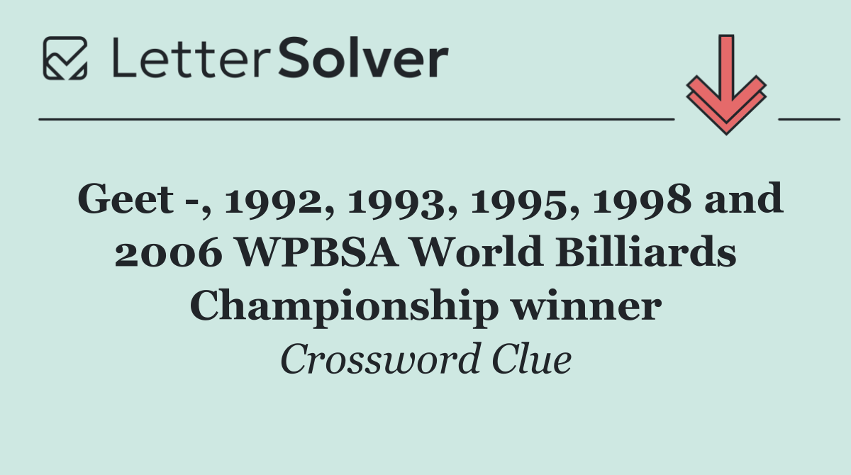 Geet  , 1992, 1993, 1995, 1998 and 2006 WPBSA World Billiards Championship winner