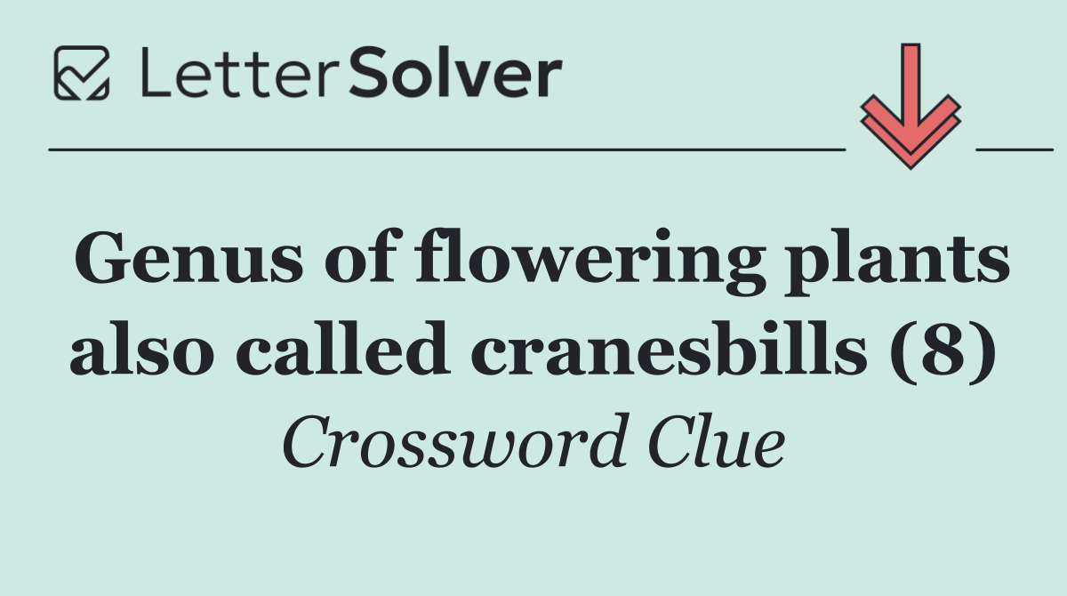 Genus of flowering plants also called cranesbills (8)