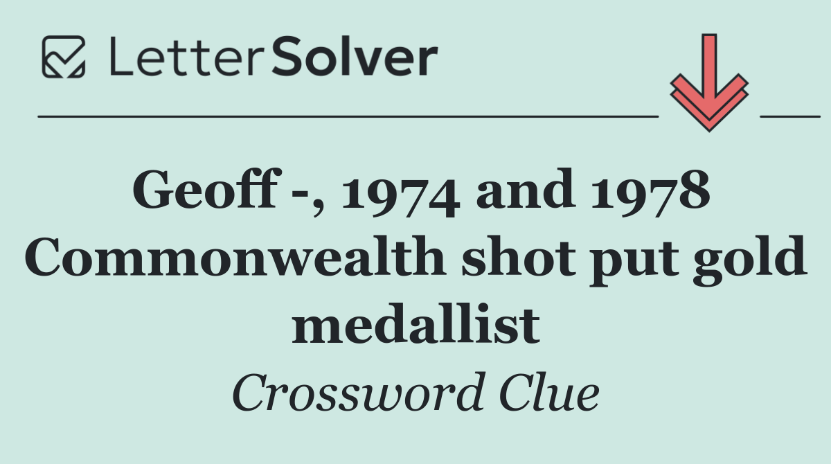 Geoff  , 1974 and 1978 Commonwealth shot put gold medallist