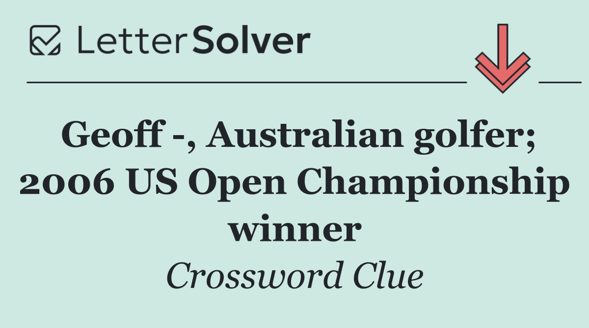 Geoff  , Australian golfer; 2006 US Open Championship winner