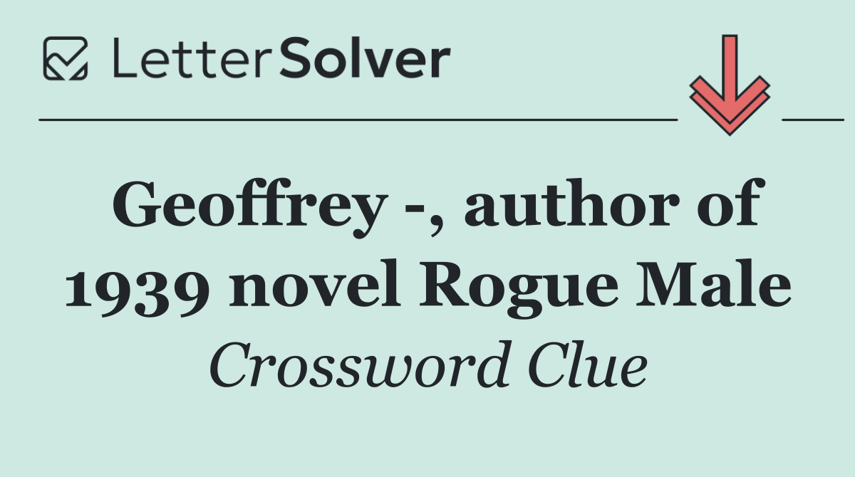 Geoffrey  , author of 1939 novel Rogue Male