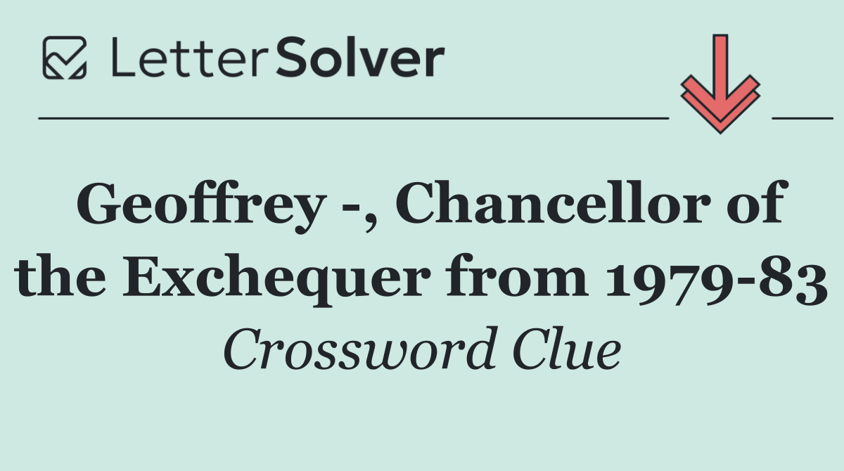 Geoffrey  , Chancellor of the Exchequer from 1979 83
