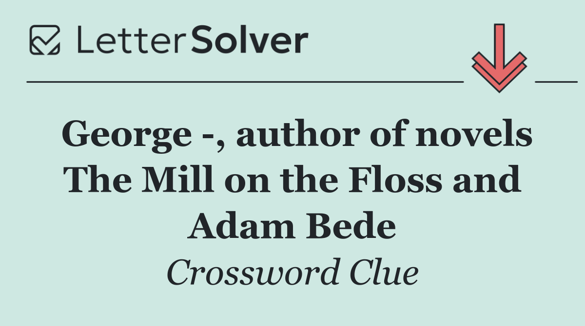 George  , author of novels The Mill on the Floss and Adam Bede