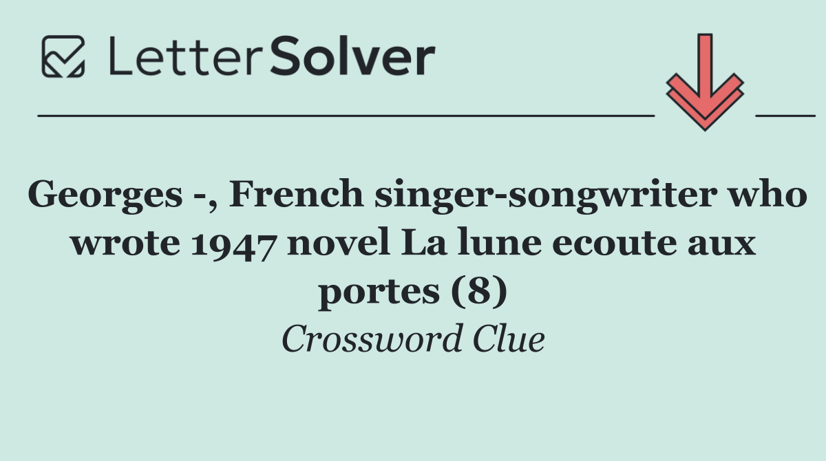Georges  , French singer songwriter who wrote 1947 novel La lune ecoute aux portes (8)