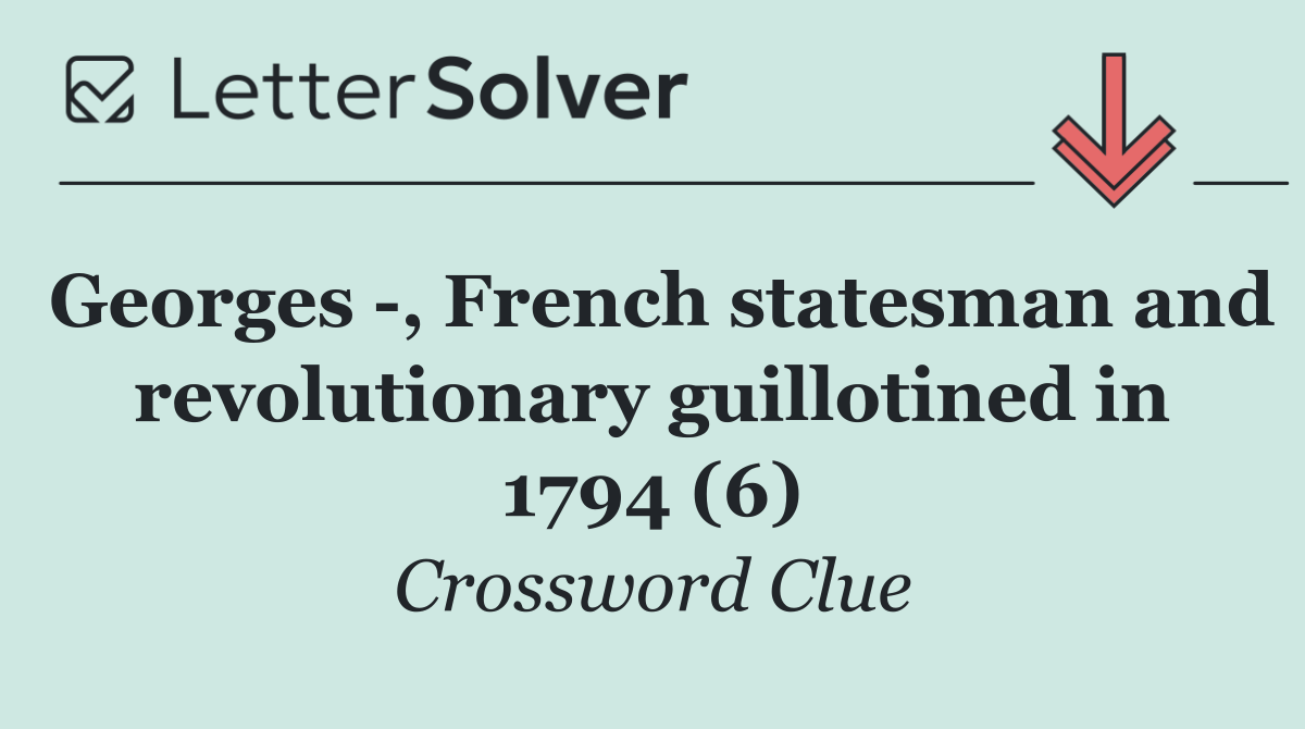 Georges  , French statesman and revolutionary guillotined in 1794 (6)