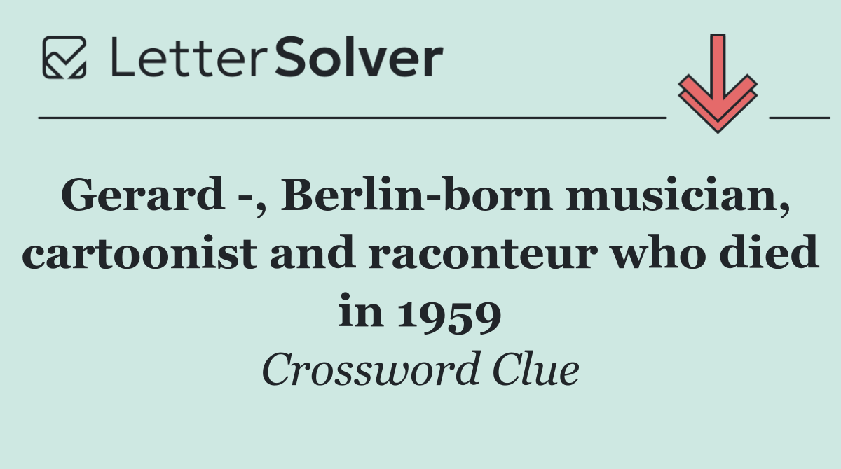 Gerard  , Berlin born musician, cartoonist and raconteur who died in 1959