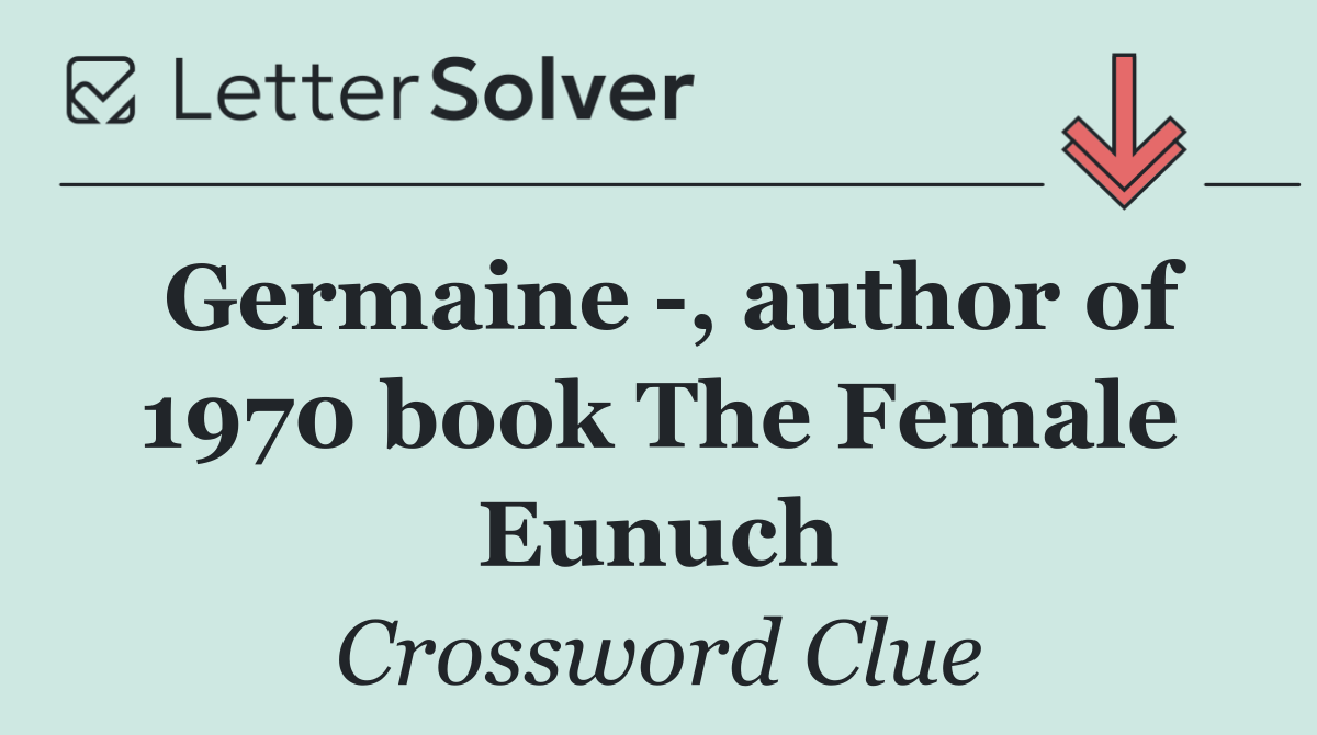 Germaine  , author of 1970 book The Female Eunuch