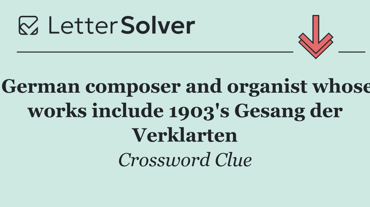 German composer and organist whose works include 1903's Gesang der Verklarten