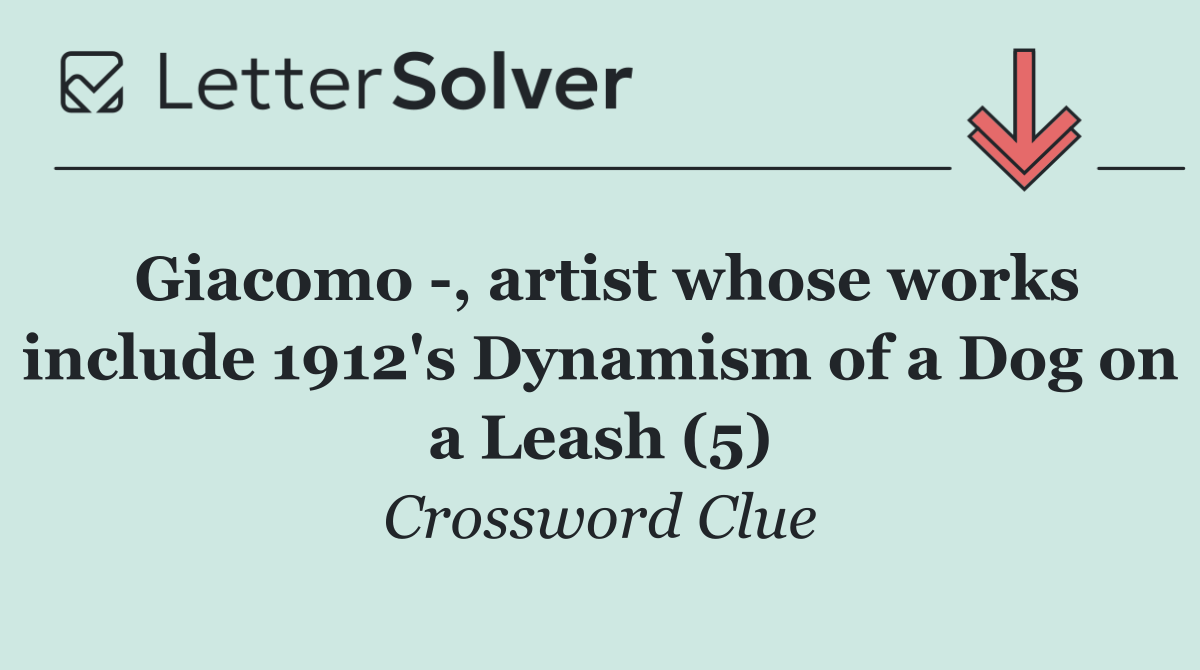Giacomo  , artist whose works include 1912's Dynamism of a Dog on a Leash (5)