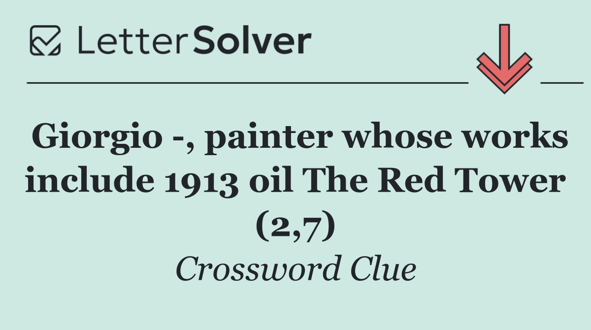 Giorgio  , painter whose works include 1913 oil The Red Tower (2,7)