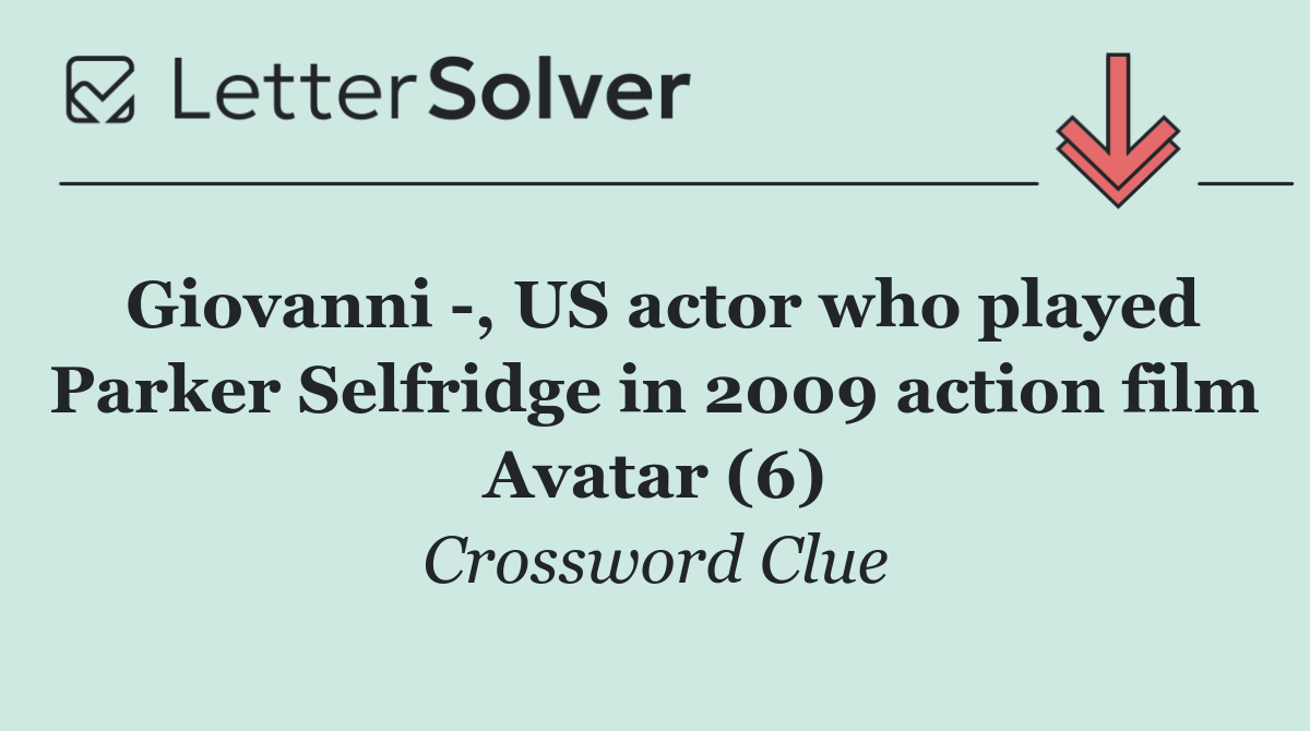 Giovanni  , US actor who played Parker Selfridge in 2009 action film Avatar (6)