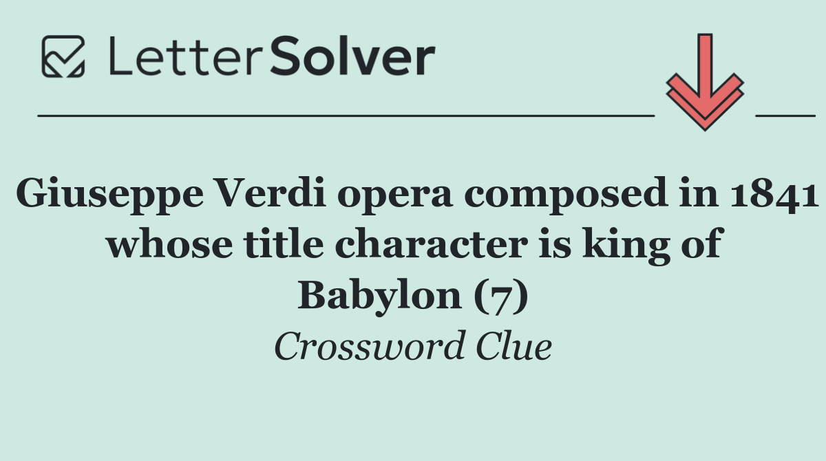 Giuseppe Verdi opera composed in 1841 whose title character is king of Babylon (7)