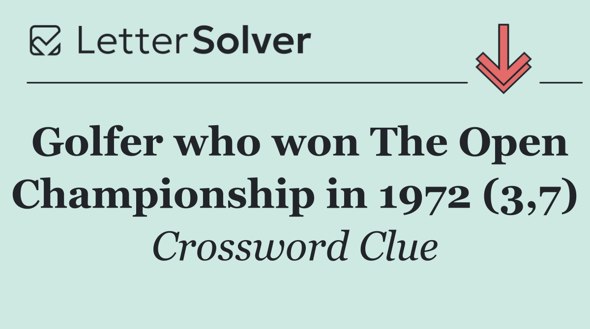 Golfer who won The Open Championship in 1972 (3,7)