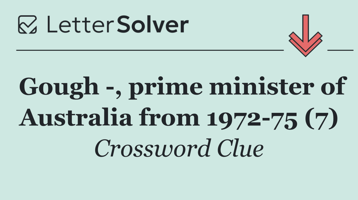 Gough  , prime minister of Australia from 1972 75 (7)