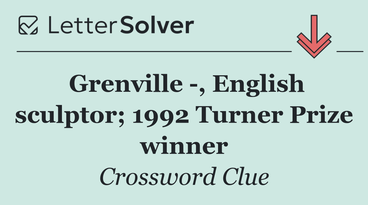 Grenville  , English sculptor; 1992 Turner Prize winner