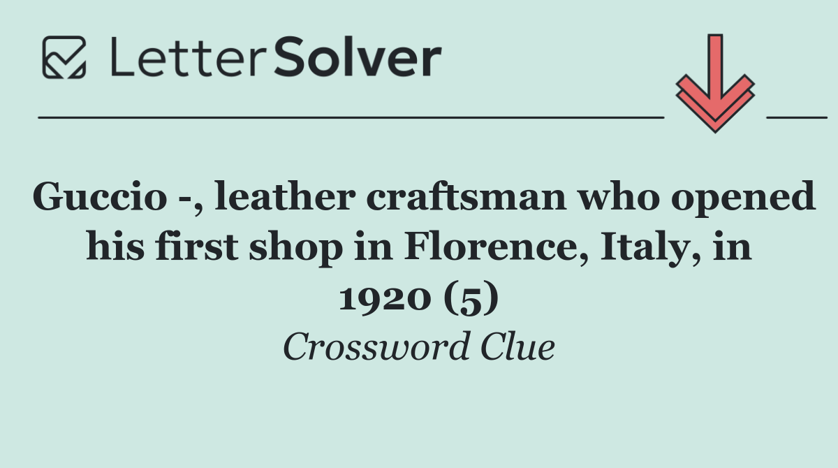Guccio  , leather craftsman who opened his first shop in Florence, Italy, in 1920 (5)
