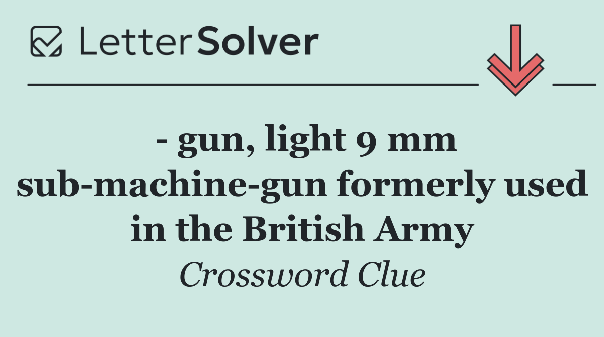   gun, light 9 mm sub machine gun formerly used in the British Army
