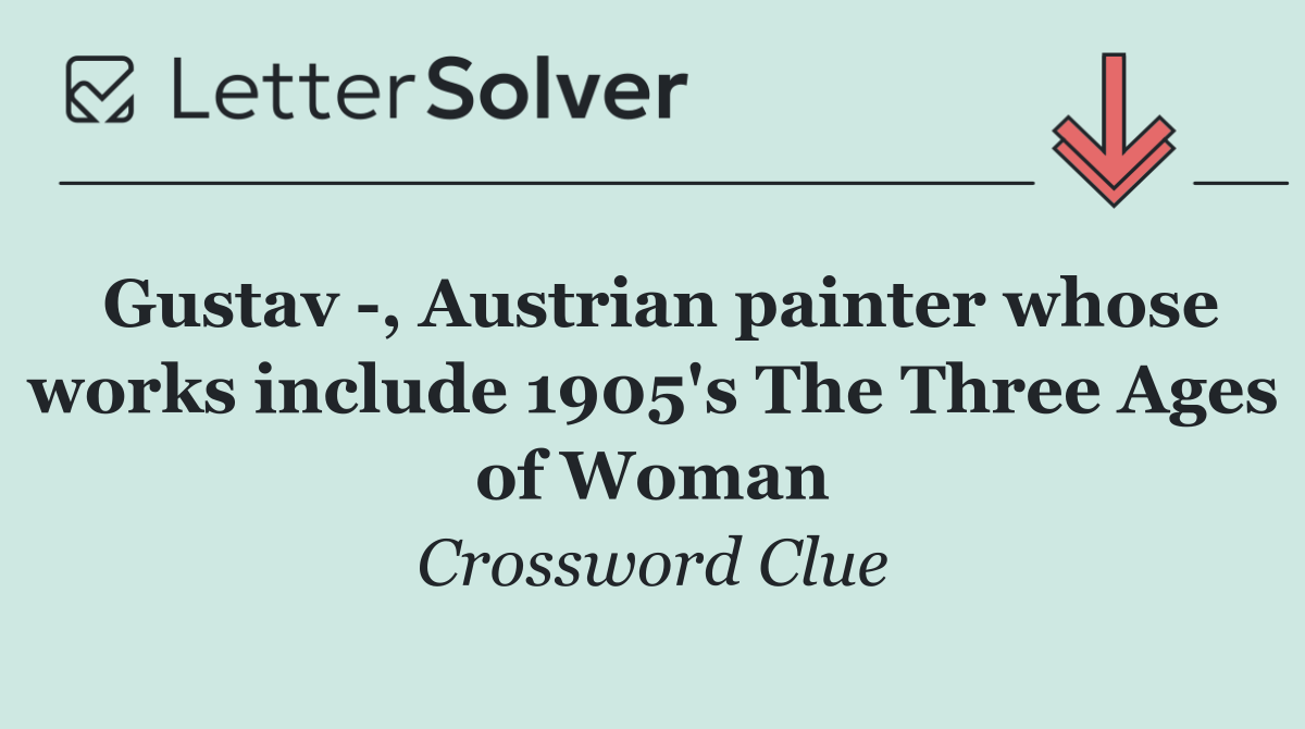 Gustav  , Austrian painter whose works include 1905's The Three Ages of Woman