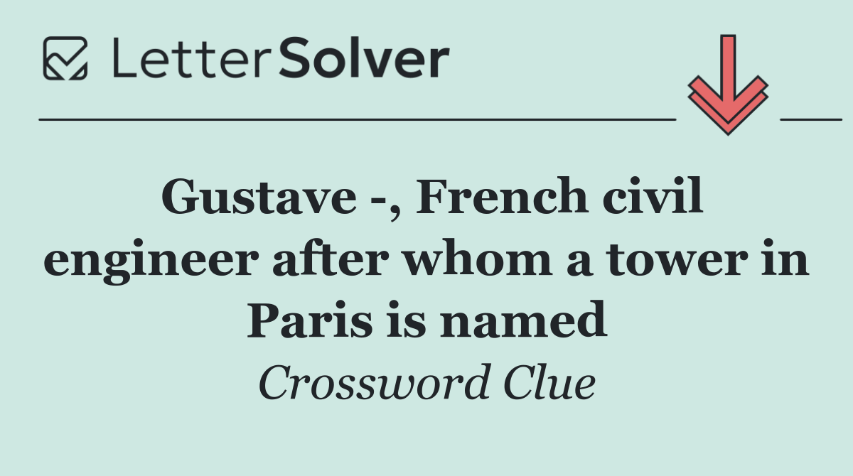 Gustave  , French civil engineer after whom a tower in Paris is named