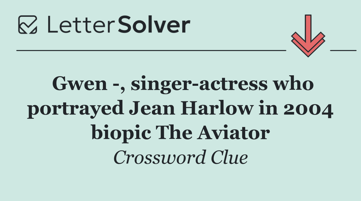 Gwen  , singer actress who portrayed Jean Harlow in 2004 biopic The Aviator