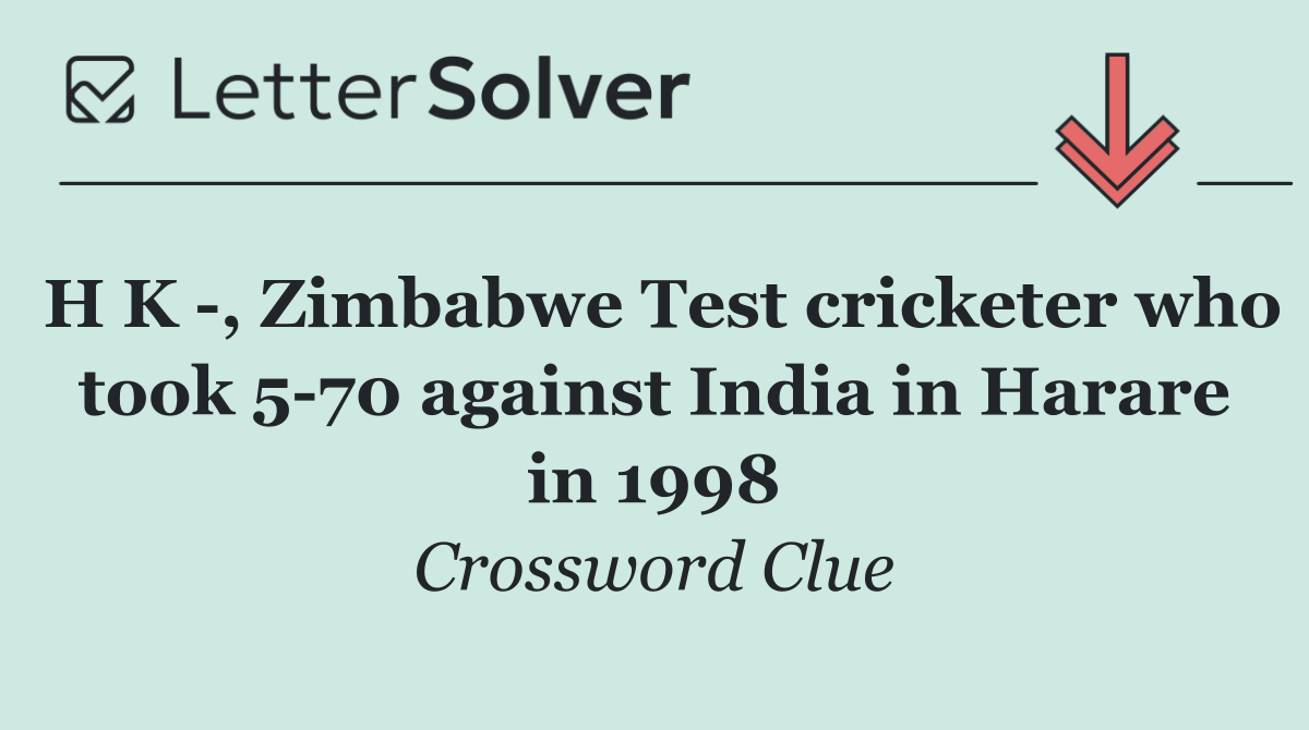 H K  , Zimbabwe Test cricketer who took 5 70 against India in Harare in 1998