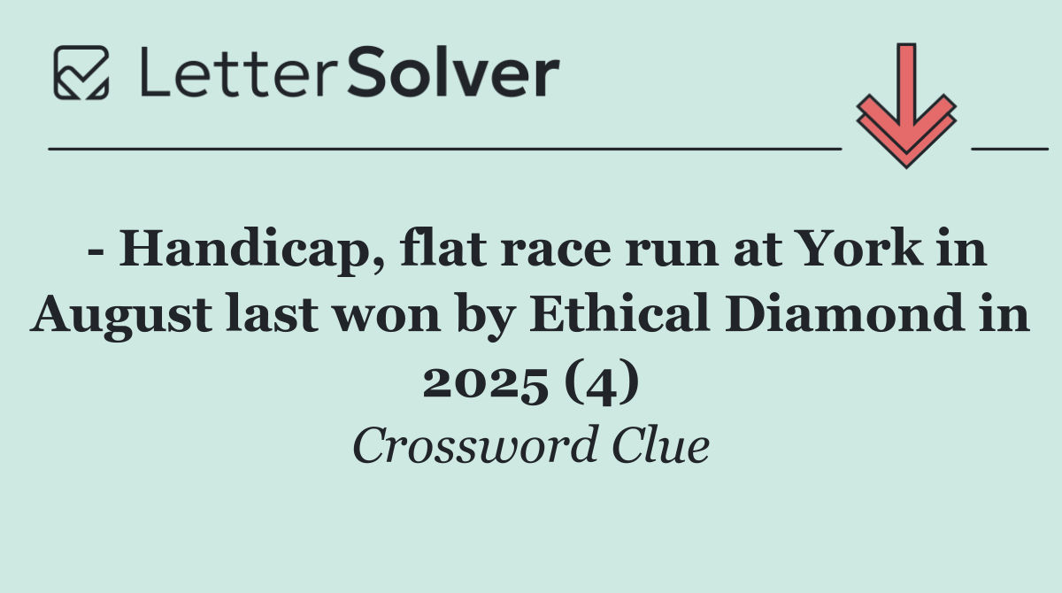   Handicap, flat race run at York in August last won by Ethical Diamond in 2025 (4)