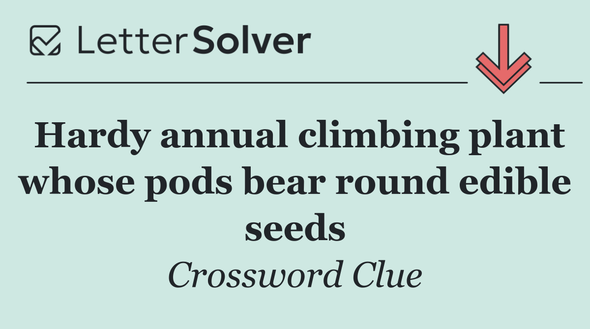Hardy annual climbing plant whose pods bear round edible seeds