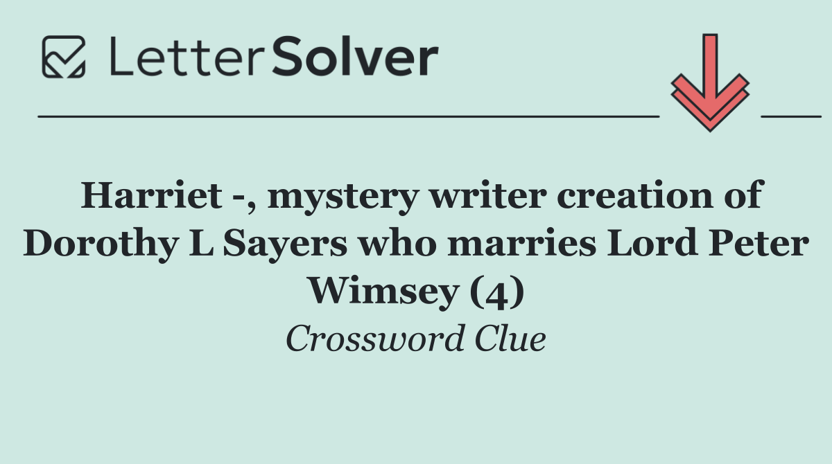 Harriet  , mystery writer creation of Dorothy L Sayers who marries Lord Peter Wimsey (4)