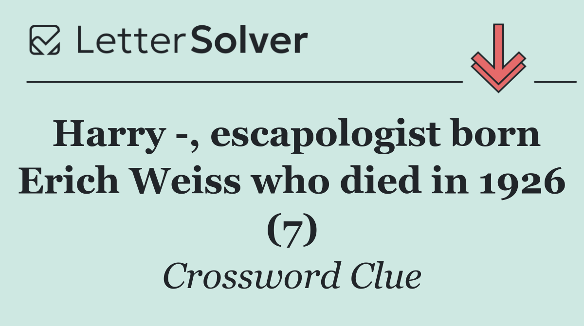 Harry  , escapologist born Erich Weiss who died in 1926 (7)