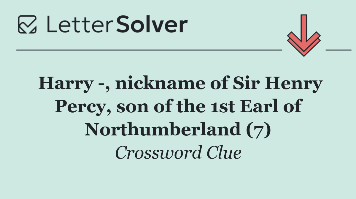 Harry  , nickname of Sir Henry Percy, son of the 1st Earl of Northumberland (7)