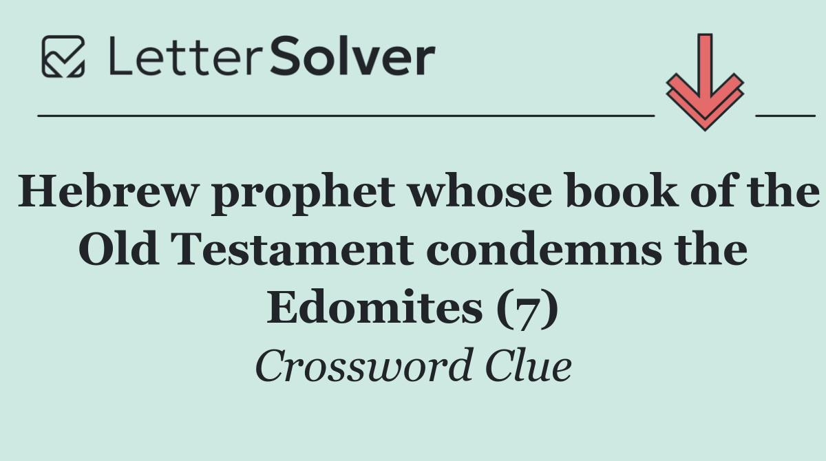 Hebrew prophet whose book of the Old Testament condemns the Edomites (7)