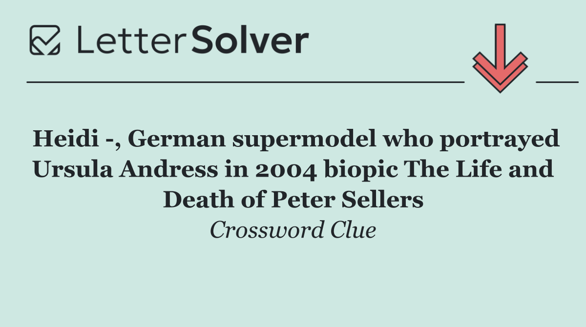 Heidi  , German supermodel who portrayed Ursula Andress in 2004 biopic The Life and Death of Peter Sellers