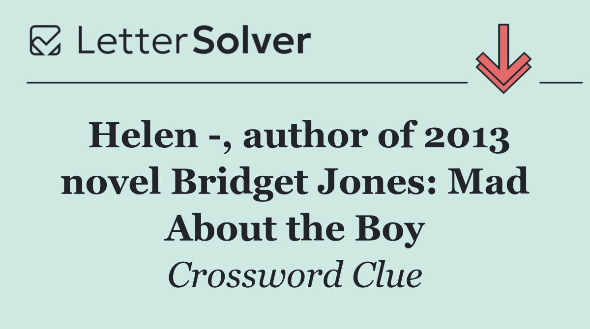 Helen  , author of 2013 novel Bridget Jones: Mad About the Boy