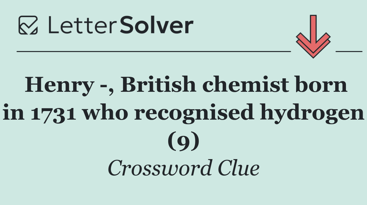 Henry  , British chemist born in 1731 who recognised hydrogen (9)