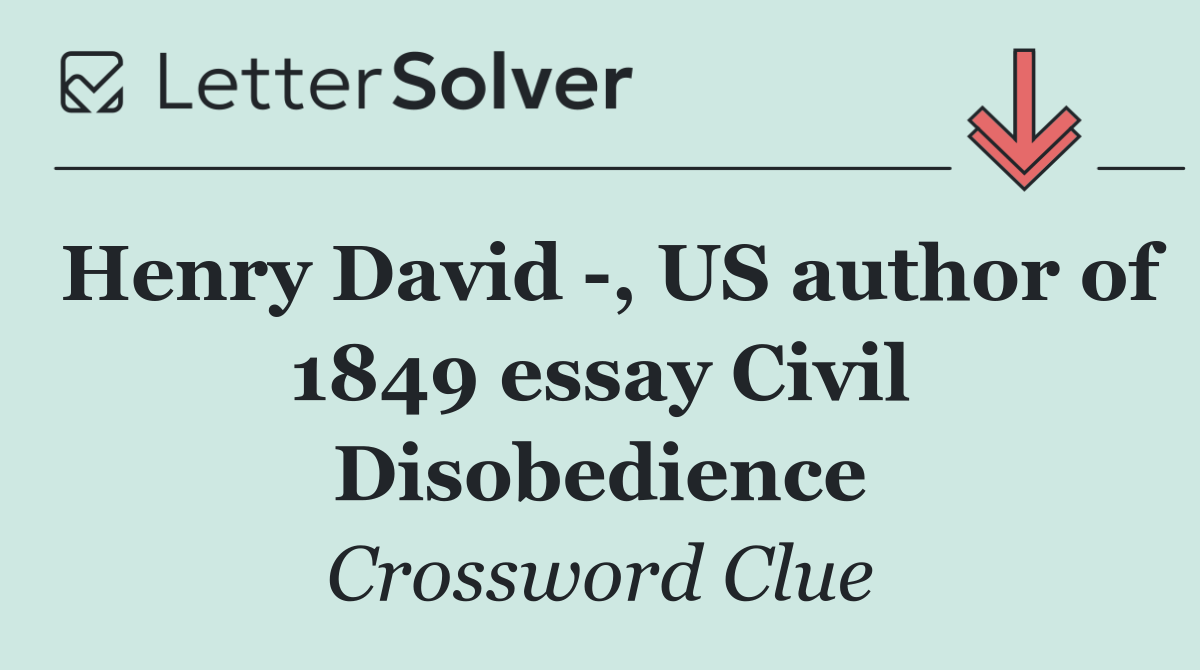 Henry David  , US author of 1849 essay Civil Disobedience