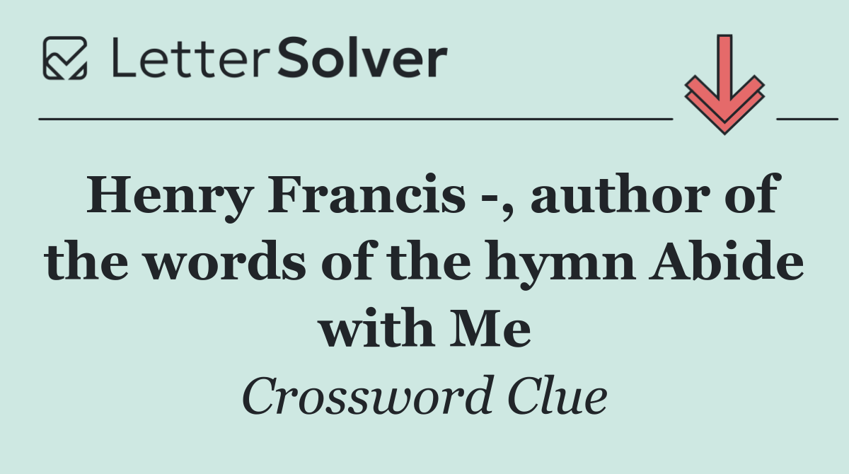 Henry Francis  , author of the words of the hymn Abide with Me