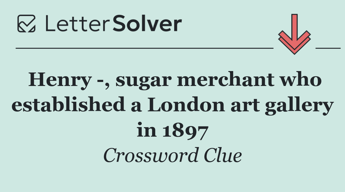 Henry  , sugar merchant who established a London art gallery in 1897