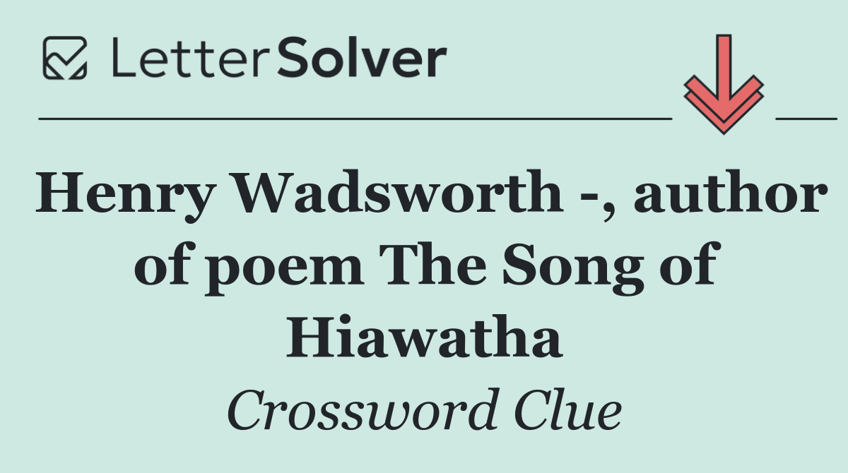 Henry Wadsworth  , author of poem The Song of Hiawatha